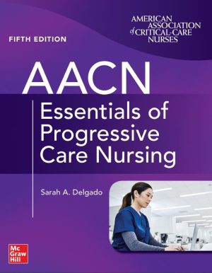 AACN Essentials of Progressive Care Nursing 5th 5E Sarah Delgado